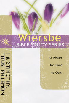 Be Faithful: It's Always Too Soon to Quit! : An Expository Study of the Pastoral Epistles, 1 and 2 Timothy and Titus - Book #41 of the Wiersbe Bible Study