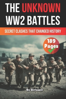 The Unknown World War 2 Battles Book: Secret Clashes That Changed History (The History Series)