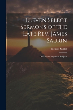 Paperback Eleven Select Sermons of the Late Rev. James Saurin: On Various Important Subjects Book