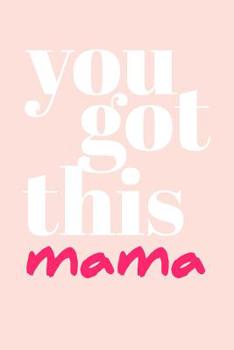Paperback You Got This Mama: Cute Motivational New Mom Baby Shower Gift Notebook Blank Lined Journal Gift for a New Mommy To Be Fun and Practical A Book