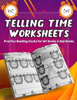 Paperback Telling Time Worksheets - Practice Reading Clocks For 1st Grade & 2nd Grade: Telling Time Clock Worksheets, Clocks, Hours, Half Hours, Quarter Hours, Book