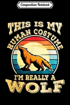 Composition Notebook: This Is My Human Costume I'm Really A Wolf Halloween Gifts Journal/Notebook Blank Lined Ruled 6x9 100 Pages