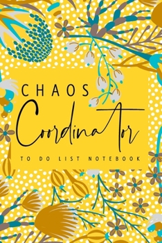 Chaos Coordinator To Do List Notebook: Funny & Useful To-Do List Notebook for Mom, Teacher, Boss Lady | Modern Floral Mustard Yellow