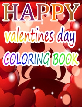 Happy Valentine Day Coloring Book: An Adult Coloring Book with Beautiful Flowers, Adorable Animals, and Romantic Heart Designs