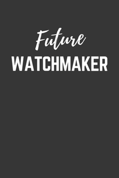 Future Watchmaker Notebook: Lined Journal (Gift for Aspiring Watchmaker), 120 Pages, 6 x 9, Matte Finish