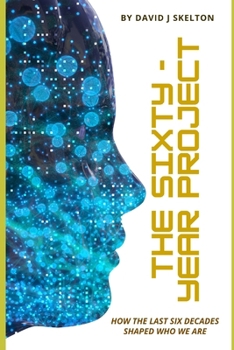 Paperback The Sixty-Year Project: How the Last Six Decades Shaped Who We Are Book