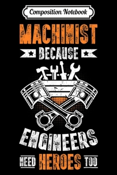 Composition Notebook: Passion About Machinist Because Engineers Need Heroes Too  Journal/Notebook Blank Lined Ruled 6x9 100 Pages