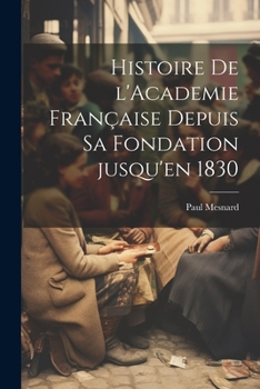 Paperback Histoire de l'Academie française depuis sa fondation jusqu'en 1830 [French] Book