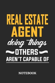 Real Estate Agent Doing Things Others Aren't Capable of Notebook: 6x9 inches - 110 blank numbered pages • Perfect Office Job Utility • Gift, Present Idea