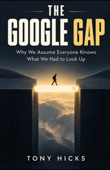 The Google Gap: Why We Assume Everyone Knows What We Had to Look Up