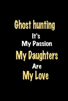 Paperback Ghost hunting It's My Passion My Daughters Are My Love: Lined notebook / Great Ghost hunting Funny quote in this Ghost hunting Journal, This Perfect G Book