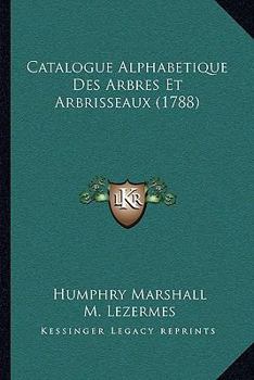 Paperback Catalogue Alphabetique Des Arbres Et Arbrisseaux (1788) [French] Book