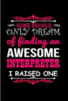 Some people only dream of finding an awesome interpreter I raised one: Interpreter Notebook journal Diary Cute funny  humorous blank lined notebook ... job working employee appreciation (gag gifts)