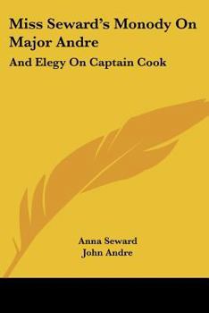 Paperback Miss Seward's Monody On Major Andre: And Elegy On Captain Cook: Also Mr. Pratt's Sympathy, A Poem (1817) Book