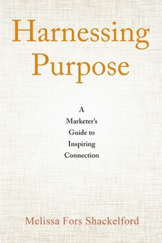 Paperback Harnessing Purpose: A Marketer's Guide to Inspiring Connection Book
