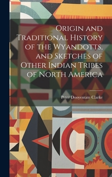 Hardcover Origin and Traditional History of the Wyandotts, and Sketches of Other Indian Tribes of North America Book