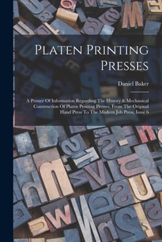 Paperback Platen Printing Presses: A Primer Of Information Regarding The History & Mechanical Construction Of Platen Printing Presses, From The Original Book