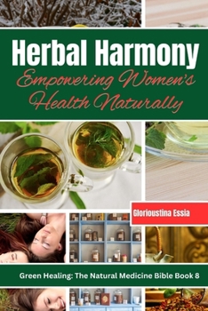 Paperback Herbal Harmony: Empowering Women's Health Naturally: A Guide to Using Herbs for Menstrual Relief, Pregnancy Support, Menopause Managem Book