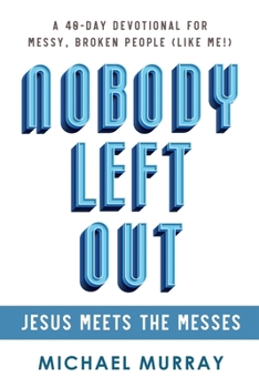 Paperback Nobody Left Out: Jesus Meets the Messes: A 40-Day Devotional for Messy, Broken People (Like Me!) Book