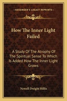 Paperback How The Inner Light Failed: A Study Of The Atrophy Of The Spiritual Sense To Which Is Added How The Inner Light Grows Book
