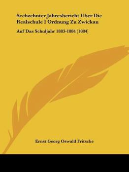 Paperback Sechzehnter Jahresbericht Uber Die Realschule I Ordnung Zu Zwickau: Auf Das Schuljahr 1883-1884 (1884) [German] Book