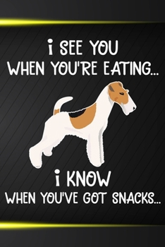 I See You When You're Eating I Know When You've Got Snacks Notebook Journal: 110 Blank Lined Papers - 6x9 Personalized Customized Wire Fox Terrier ... For Wire Fox Terrier Puppy Owners and Lovers