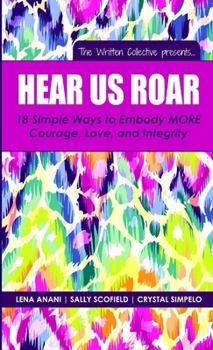 Paperback Hear Us Roar: 18 Simple Ways to Embody MORE Courage, Love, and Integrity Book