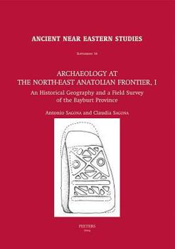 Hardcover Archaeology at the North-East Anatolian Frontier, I: An Historical Geography and a Field Survey of the Bayburt Province Book