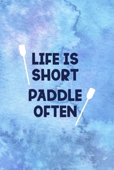 Life Is Short Paddle Often: All Purpose 6x9 Blank Lined Notebook Journal Way Better Than A Card Trendy Unique Gift Blue Watercolor Texture Kayak
