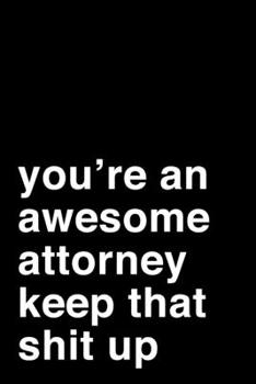 Paperback You're an Awesome Attorney. Keep That Shit Up: 6x9" Dot Bullet Notebook/Journal Motivation Gift Idea For Lawyers, Attorneys Book