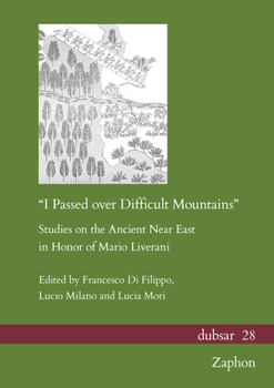 'I Passed Over Difficult Mountains': Studies on the Ancient Near East in Honor of Mario Liverani