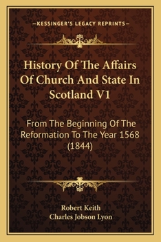 Paperback History Of The Affairs Of Church And State In Scotland V1: From The Beginning Of The Reformation To The Year 1568 (1844) Book