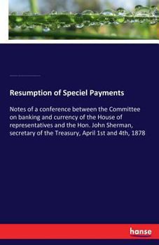 Paperback Resumption of Speciel Payments: Notes of a conference between the Committee on banking and currency of the House of representatives and the Hon. John Book