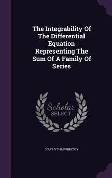 Hardcover The Integrability Of The Differential Equation Representing The Sum Of A Family Of Series Book