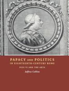 Hardcover Papacy and Politics in Eighteenth-Century Rome: Pius VI and the Arts Book