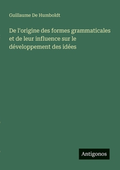De l'origine des formes grammaticales et de leur influence sur le développement des idées (French Edition)