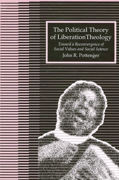 Paperback The Political Theory of Liberation Theology: Toward a Reconvergence of Social Values and Social Sciences Book