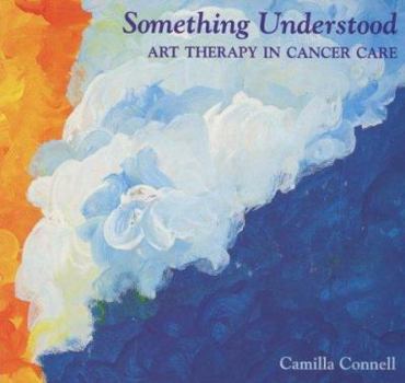 Paperback Something Understood: Art Therapy in Cancer Care Book