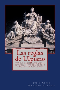 Las reglas de Ulpiano: texto latino-espa�ol, estudio introductorio y notas explicativas