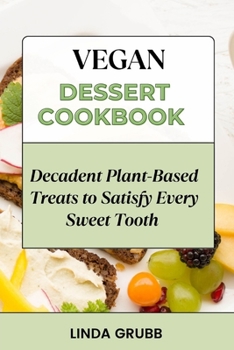 Paperback Vegan Dessert Cookbook: Decadent Plant-Based Treats to Satisfy Every Sweet Tooth Book