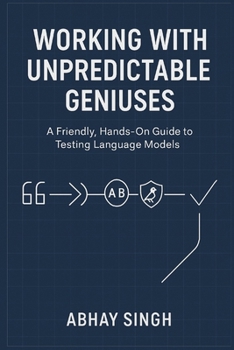 Working with Unpredictable Geniuses: A Friendly, Hands-On Guide to Testing Language Models