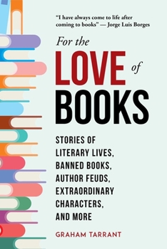 Hardcover For the Love of Books: Stories of Literary Lives, Banned Books, Author Feuds, Extraordinary Characters, and More Book