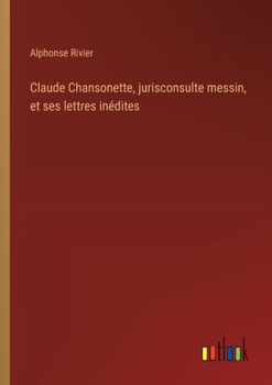 Paperback Claude Chansonette, jurisconsulte messin, et ses lettres inédites [French] Book