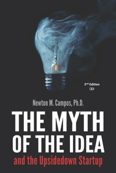 Paperback The Myth of the Idea and the Upsidedown Startup: How Assumption-based Entrepreneurship has lost ground to Resource-based Entrepreneurship. Book
