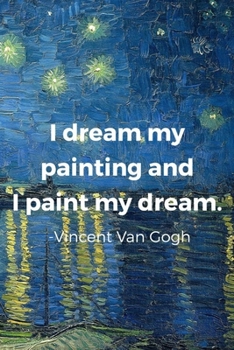 Paperback I Dream My Painting And I Paint My dream. Vincent Van Gogh: Van Gogh Notebook Journal Composition Blank Lined Diary Notepad 120 Pages Paperback Boat Book