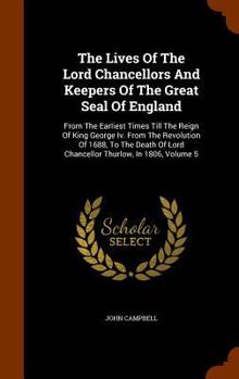 Hardcover The Lives Of The Lord Chancellors And Keepers Of The Great Seal Of England: From The Earliest Times Till The Reign Of King George Iv. From The Revolut Book