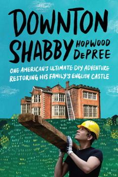 Hardcover Downton Shabby: One American's Ultimate DIY Adventure Restoring His Family's English Castle Book