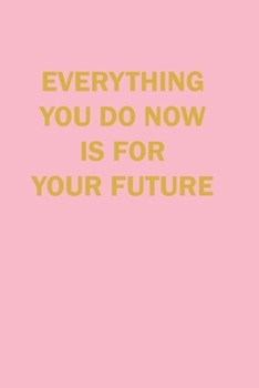 Evrything you Do now is Your Future Lined Journal Notebook: Lined Notebook / Journal Gift, 120 Pages, 6x9 in  soft cover, Matte Finish