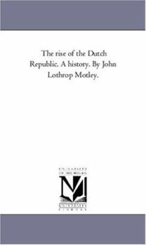 Paperback The Rise of the Dutch Republic. A History. by John Lothrop Motley. Vol. 1 Book