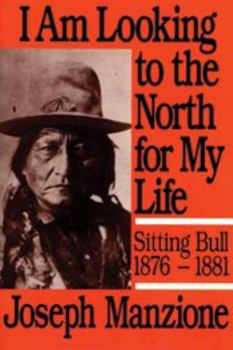 Paperback I Am Looking to the North for My Life: Sitting Bull 1876 - 1881 Book